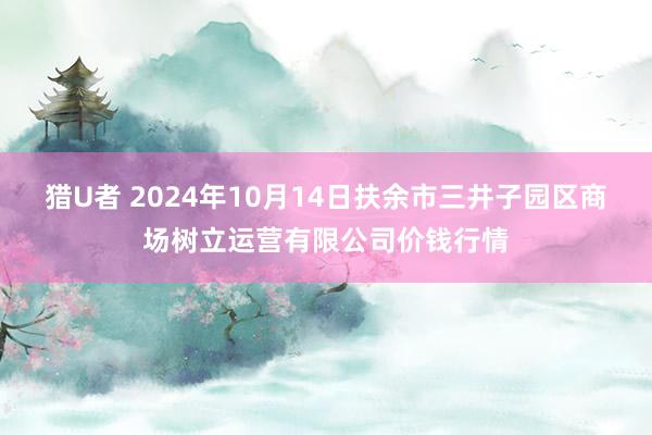 猎U者 2024年10月14日扶余市三井子园区商场树立运营有限公司价钱行情